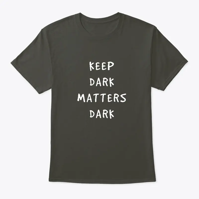 Keep Dark Matters Dark T-Shirt